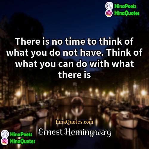 Ernest Hemingway Quotes | There is no time to think of